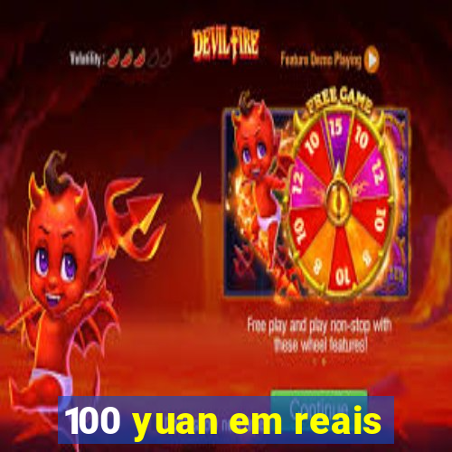 100 yuan em reais